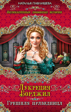 Лукреция Борджиа. Грешная праведница